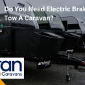 Do You Need Electric Brakes To Tow A Caravan?