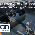 How To Help Other Drivers Overtake When You’re Towing a Caravan